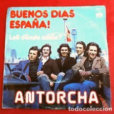 Discos de vinilo: ANTORCHA (SINGLE 1976) BUENOS DIAS ESPAÑA! - LOLI DÓNDE ESTÁS?. Lote 207517572