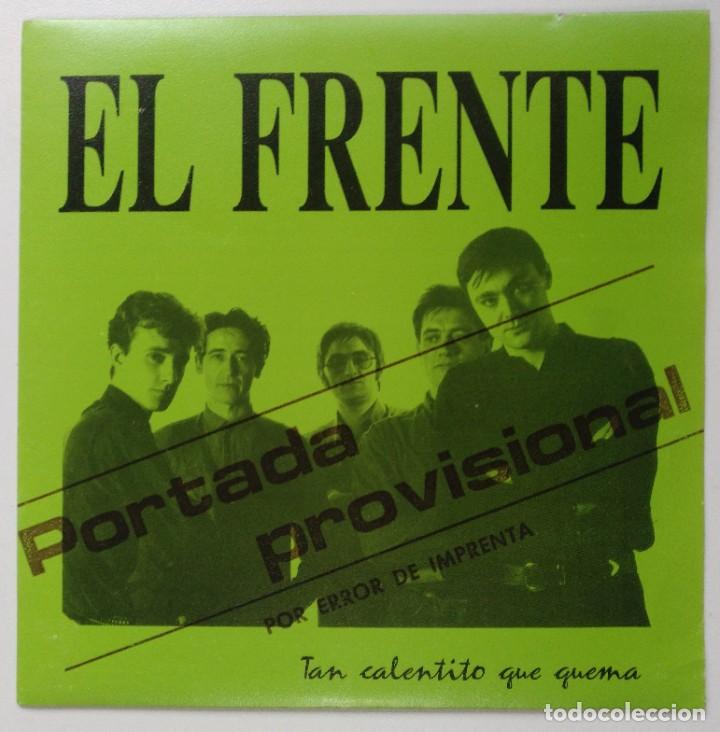 EL FRENTE -TAN CALENTITO QUE QUEMA / TENGO MIEDO [7 ” PORTADA PROVISIONAL POR ERROR DE IMPRENTA]1990 (Música - Discos - Singles Vinilo - Grupos Españoles de los 90 a la actualidad)
