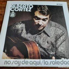 Discos de vinilo: ALBERTO CORTEZ - NO SOY DE AQUI, LA SOLEDAD - SINGLE ORIGINAL HISPAVOX 1971 - EXCELENTE ESTADO