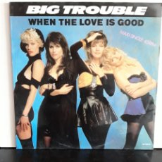 Discos de vinilo: BIG TROUBLE ‎– WHEN THE LOVE IS GOOD. Lote 383681654