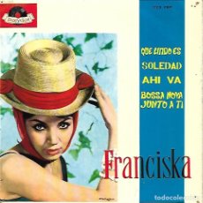 Discos de vinilo: FRANCISKA - EP - QUE LINDO ES / SOLEDAD / AHI VA / BOSSA NOVA JUNTO A TI - POLYDOR - 1964