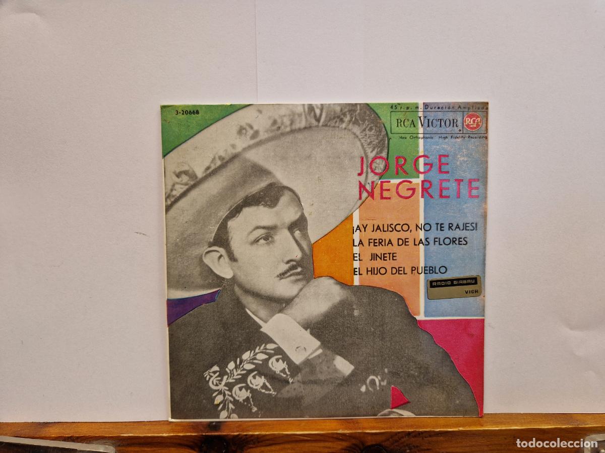 Discos de vinilo: SINGLE. JORGE NEGRETE. AY JALISCO, NO TE RAJES. LA FERIA DE LAS FLORES. EL JINETE,EL HIJO DEL PUEBLO