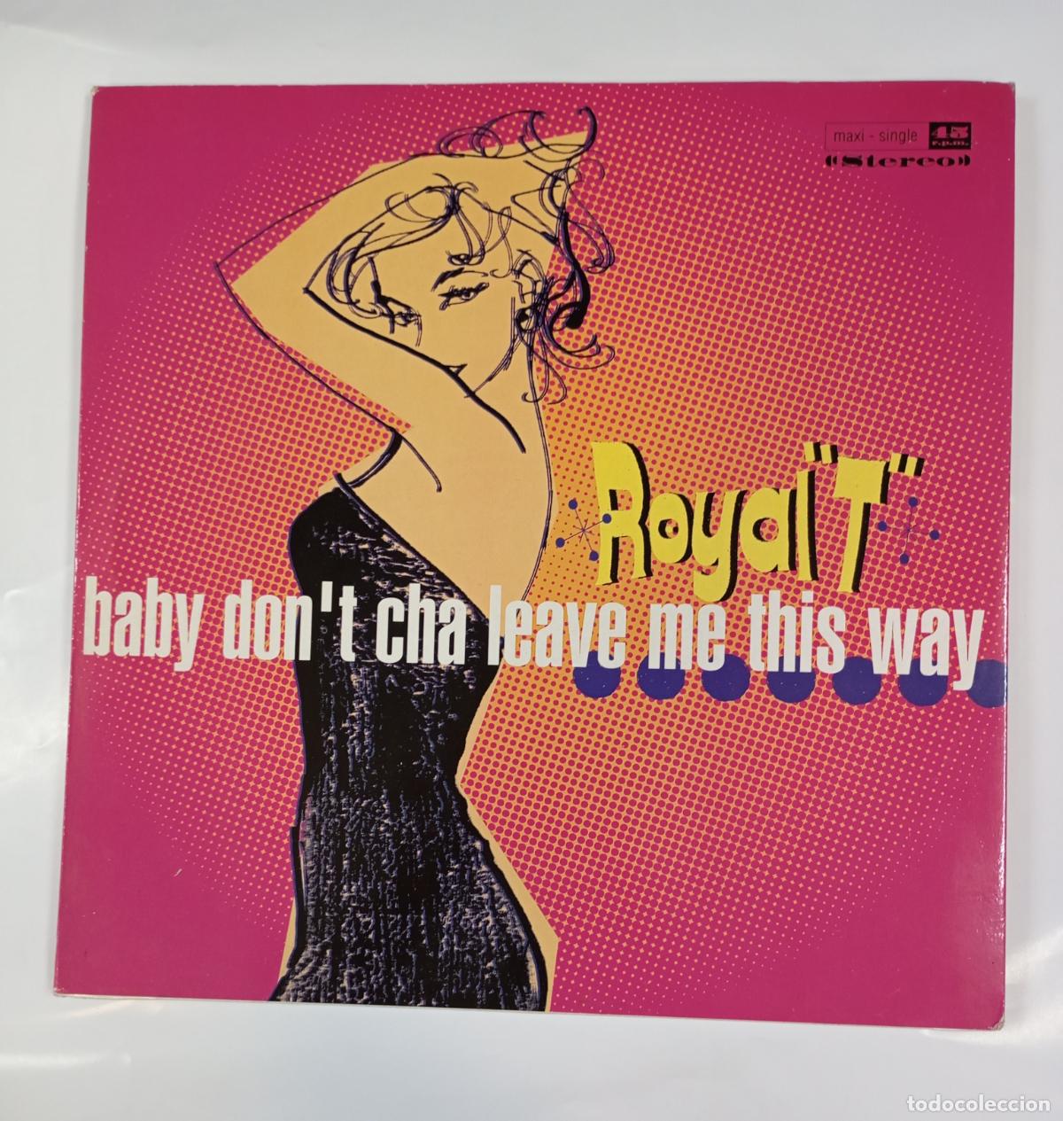 Discos de vinilo: Royal &rdquo;T&rdquo;. &rdquo;Baby Don't Cha Leave Me This Way&rdquo;. Maxi-Single. TDKDA38