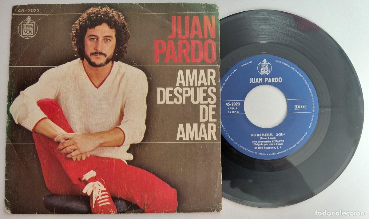 Discos de vinilo: JUAN PARDO AMAR DESPUES DE AMAR/NO ME HABLES HISPAVOX 1980