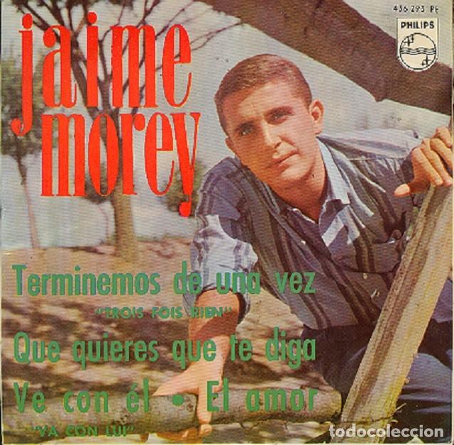 Discos de vinilo: Jaime Morey &ndash; Terminemos de una vez; Ve con &eacute;l; El amor + 1 &ndash; PHILIPS 436 293 &ndash; 1964