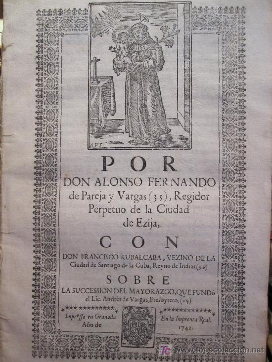 Documentos antiguos: ECIJA-SANTIAGO DE CUBA: SUCESI&Oacute;N DE MAYORAZGO, PAREJA Y VARGAS-RUBALCABA, 1742, S. XVIII