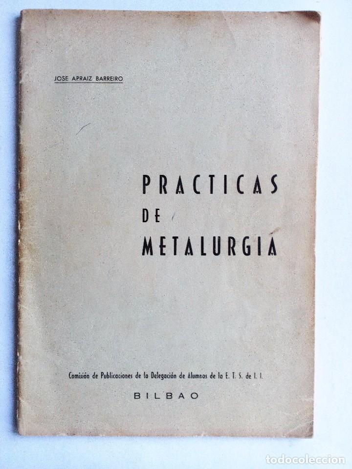Documentos antiguos: PR&Aacute;CTICAS DE METALURGIA J. APRAIZ  Apuntes de la Comisi&oacute;n de alumnos de la ETS de I.I.  BILBAO 1965