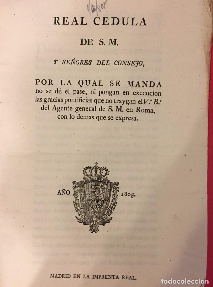 Documentos antiguos: REAL CEDULA DE S.M. MANDA NO SE DE PASE NI PONGAN EN EXECUCION LAS GRACIAS PONTIFICIAS 1805 IMP. RE