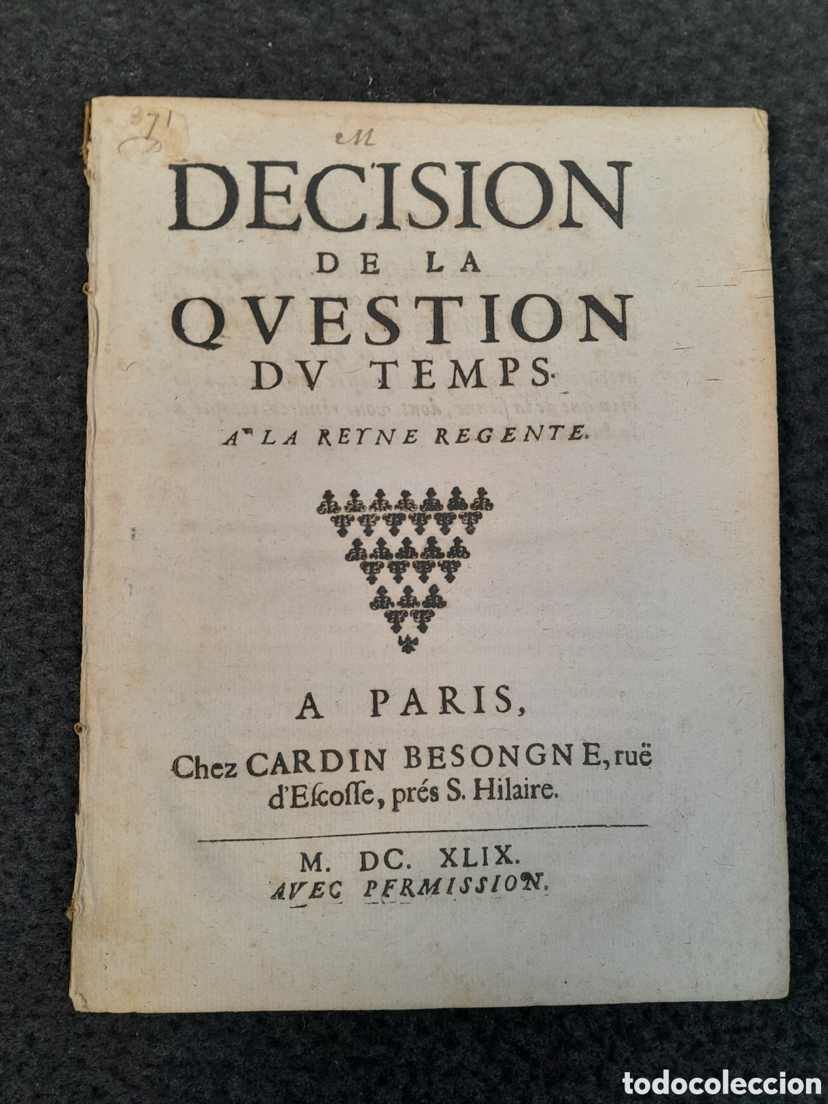 Documentos antiguos: DOC-607. DECISION DE LA QUESTION DU TEMPS A LA REYNE REGENTE. PARIS. 1649 - Foto 1