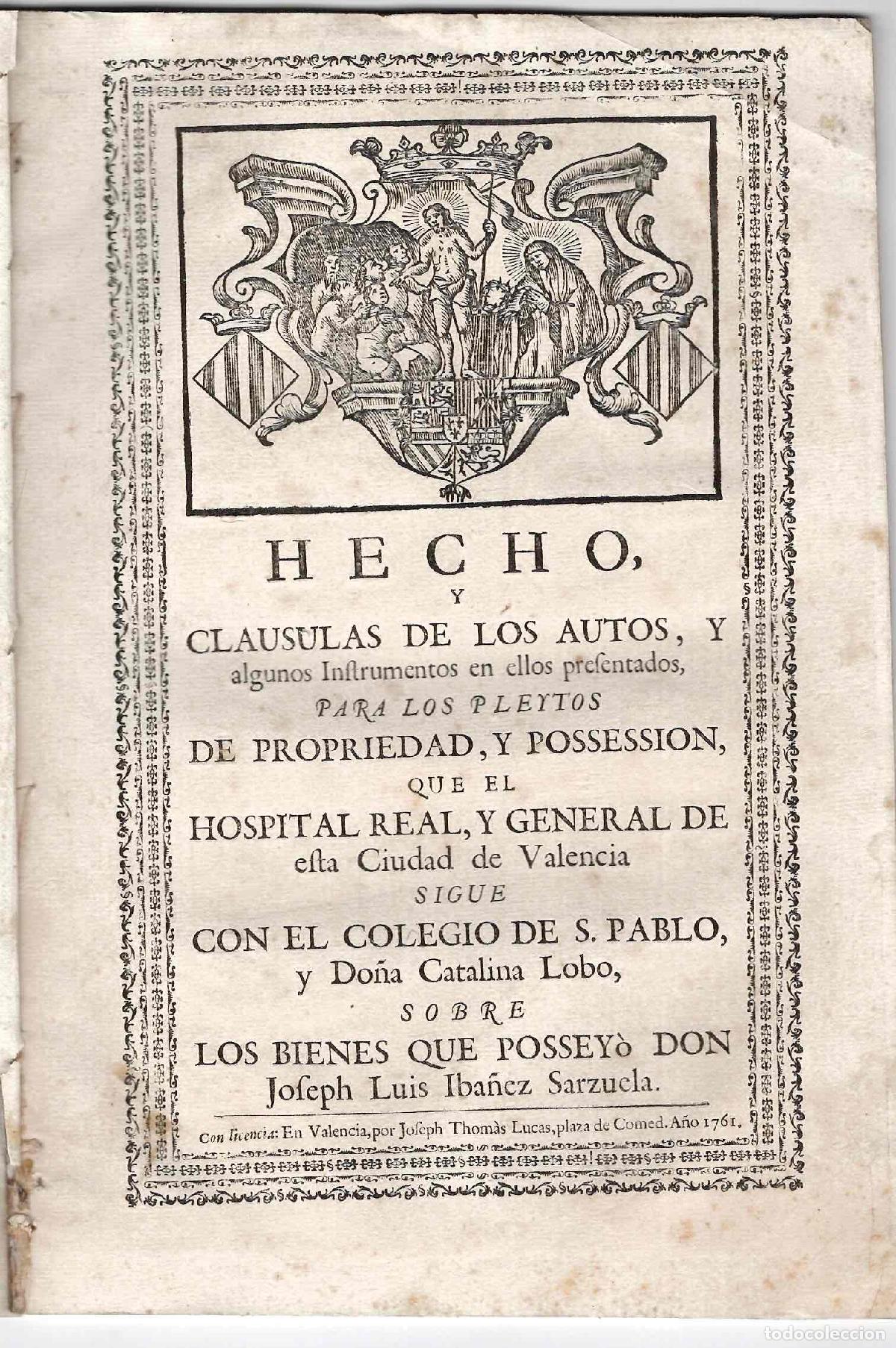 Documentos antiguos: PLEITO DE POSESION ENTRE EL HOSPITAL GENERAL DE VALENCIA CON EL COLEGIO S. PABLO, 1761