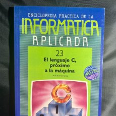 Enciclopedias: INFORMATICA APLICADA Nº23 - EL LENGUAJE C, PRÓXIMO A LA MÁQUINA - ENCICLOPEDIA
