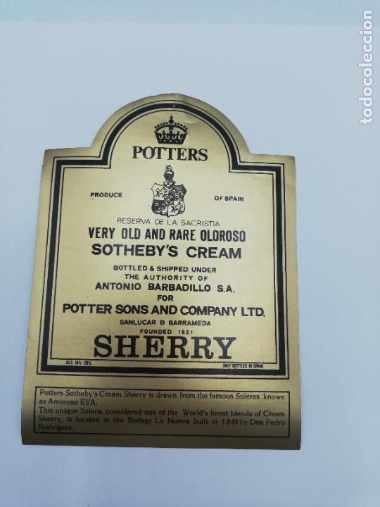 Old Labels: ETIQUETA. POTTERS. VERY OLD AND RARE OLOROSO. SOTHEBY&acute;S CREAM. A. BARBADILLO. SHERRY. SANLUCAR.
