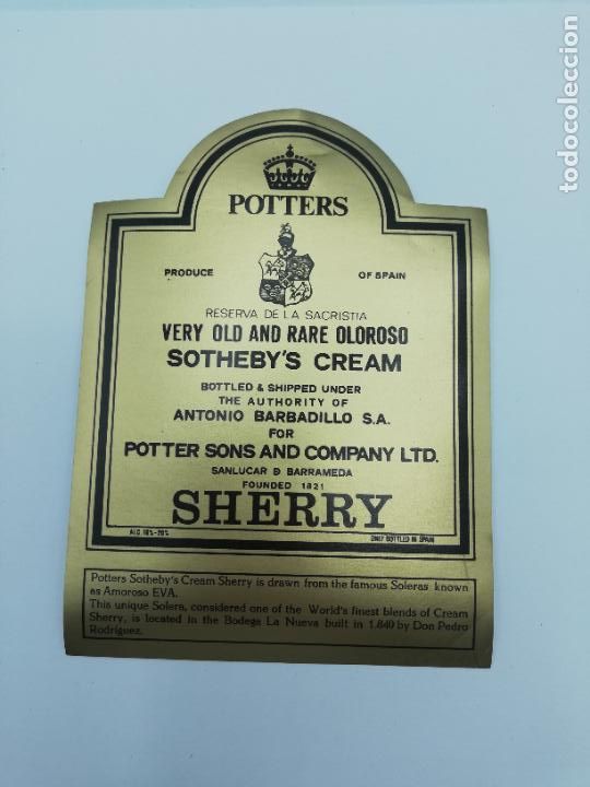 Old Labels: ETIQUETA. POTTERS. VERY OLD AND RARE OLOROSO. SOTHEBY&acute;S CREAM. A. BARBADILLO. SHERRY. SANLUCAR.