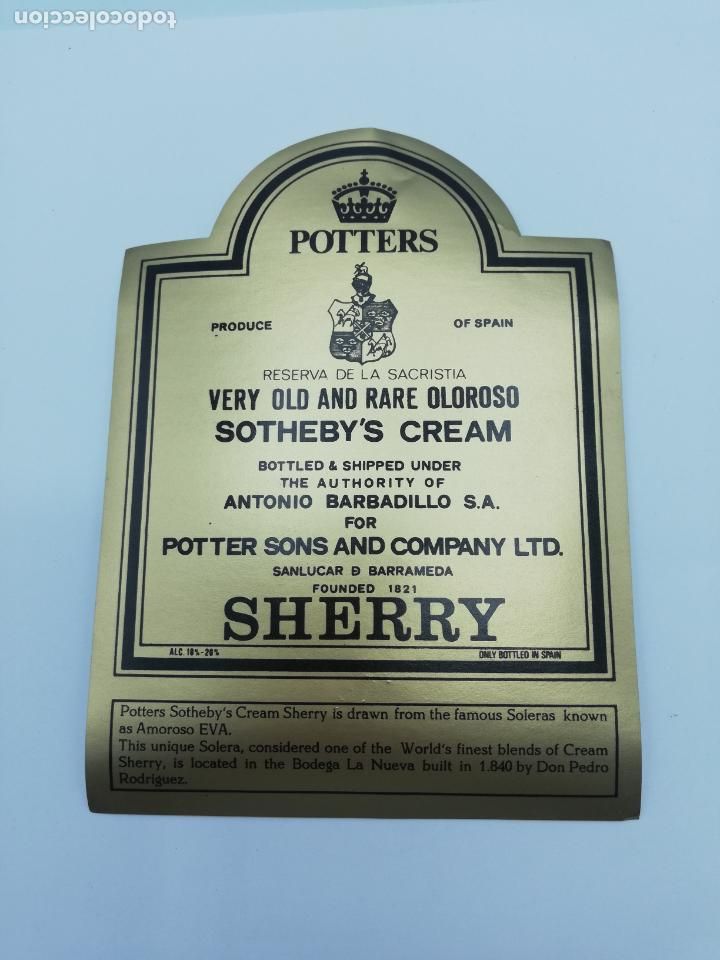 Old Labels: ETIQUETA. POTTERS. VERY OLD AND RARE OLOROSO. SOTHEBY&acute;S CREAM. A. BARBADILLO. SHERRY. SANLUCAR.