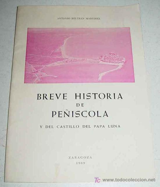 Travel Brochures: BREVE HISTORIA DE PE&Ntilde;ISCOLA Y DEL CASTILLO DE PAPA LUNA - ZARAGOZA 1969 - POR ANTONIO BELTRAN MARTIN