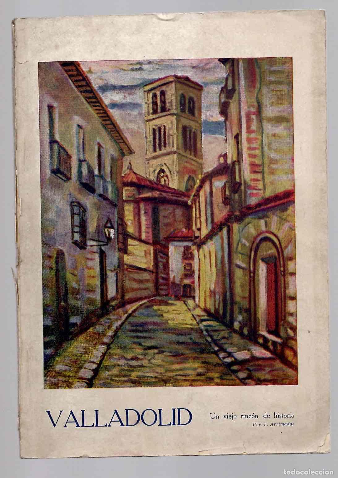 Folletos de turismo: VALLADOLID UN VIEJO RINCON DE HISTORIA. F. ARRIMADAS. A&Ntilde;O 1928. HUECOGRABADO VILLARROCA