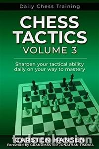 Chess Tactics - Volume 3: Sharpen your tactical ability daily on