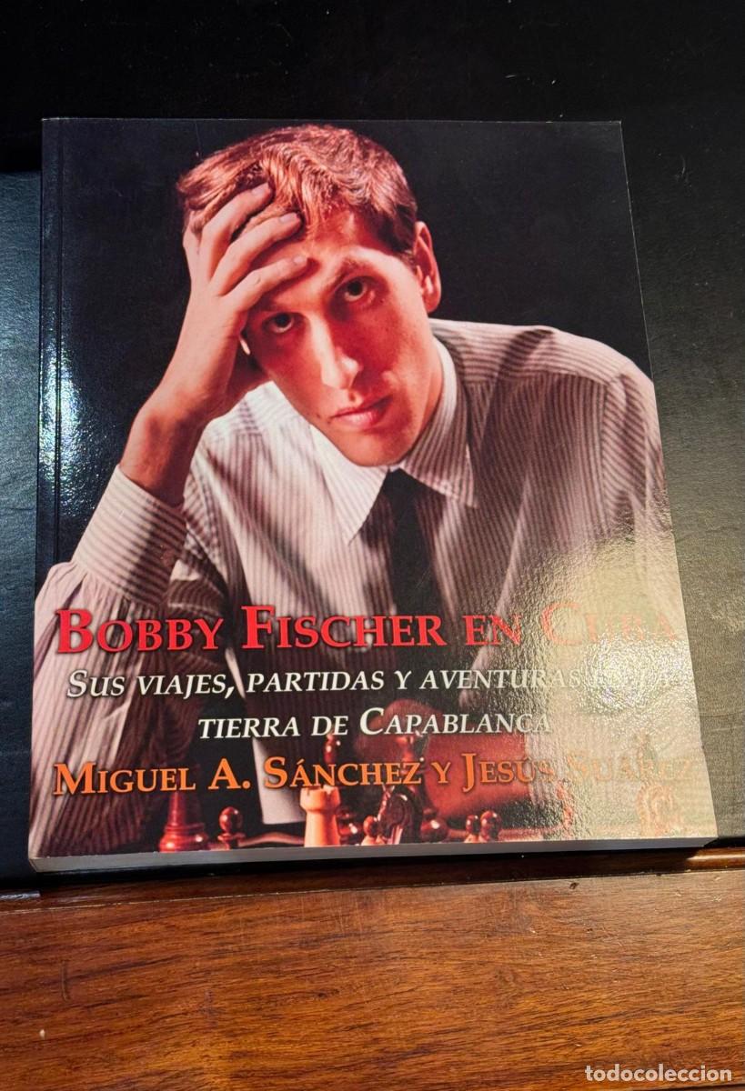 Coleccionismo deportivo: Bobby Fischer en Cuba - Miguel A. S&aacute;nchez y Jes&uacute;s Su&aacute;rez Sus viajes, partidas y aventuras en tierra