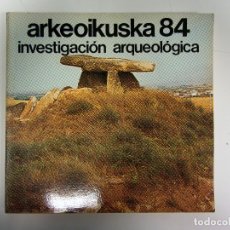 Libros antiguos: ARKEOIKUSKA 84 INVESTIGACIÓN ARQUEOLÓGICA. GOBIERNO VASCO 1984. ILUSTRADA. 128 PÁGS.