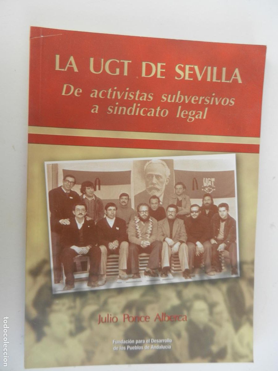 Libros antiguos: LA UGT DE SEVILLA DE ACTIVISTA SUBVERSIVOS A SINDICADO LEGAL-JULIO PONCE ALBERCA -FUDEPA 2009.