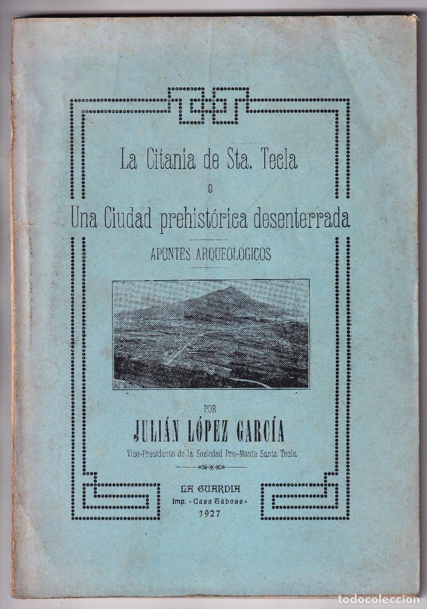 Libros antiguos: J. L&Oacute;PEZ GARC&Iacute;A: LA CITANIA DE SANTA TECLA, UNA CIUDAD PREHIST&Oacute;RICA DESENTERRADA. LA GUARDIA, 1927