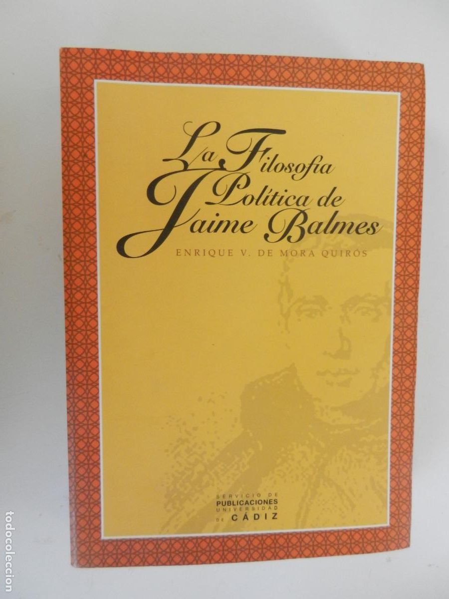 Libros antiguos: LA FILOSOF&Iacute;A POL&Iacute;TICA DE JAIME BALMES - ENRIQUE V. DE MORA QUIR&Oacute;S - UNIV. DE C&Aacute;DIZ 2003.