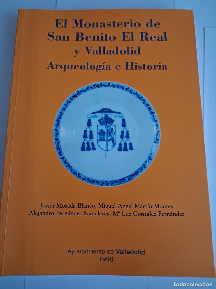 Old books: EL MONASTERIO DE SAN BENITO EL REAL Y VALLADOLID - Arqueolog&iacute;a e Historia - VV. AA. - Javier Moreda