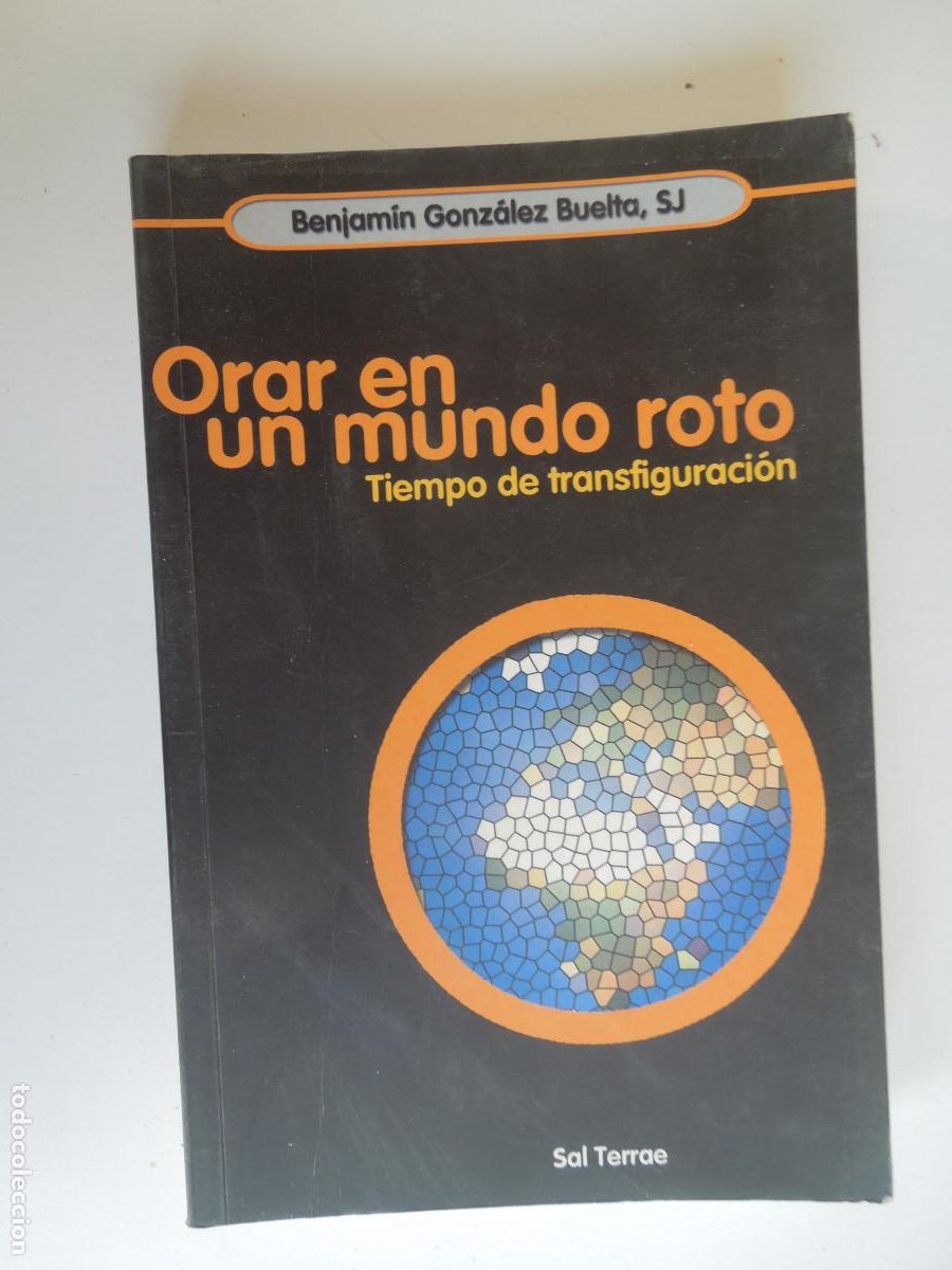 Libros antiguos: ORAR EN UN MUNDO ROTO, TIEMPO DE TRANSFIGURACI&Oacute;N - BENJAM&Iacute;N GONZ&Aacute;LEZ BUELTA - SAL TERRAE 2002.
