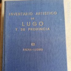 Libros antiguos: INVENTARIO ARTÍSTICO DE LUGO Y SU PROVINCIA. VOLUMEN III: FACHA-LUDRIO (MADRID, 1980). Lote 301212048