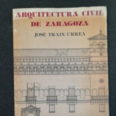 Libros antiguos: L-1229. ARQUITECTURA CIVIL DE ZARAGOZA. JOSE TRAIN URREA. AYUNTAMIENTO DE ZARAGOZA. 1983.