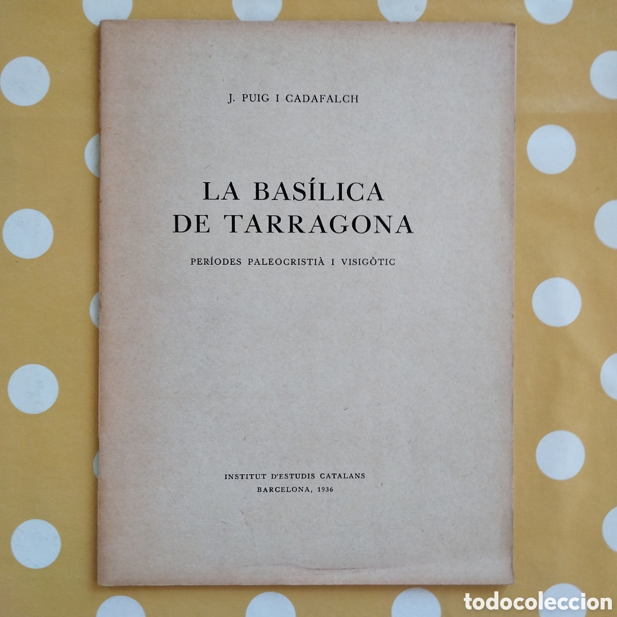 Libros antiguos: JOSEP PUIG I CADAFALCH LA BAS&Iacute;LICA DE TARRAGONA INSTITUT D'ESTUDIS CATALANS 1936