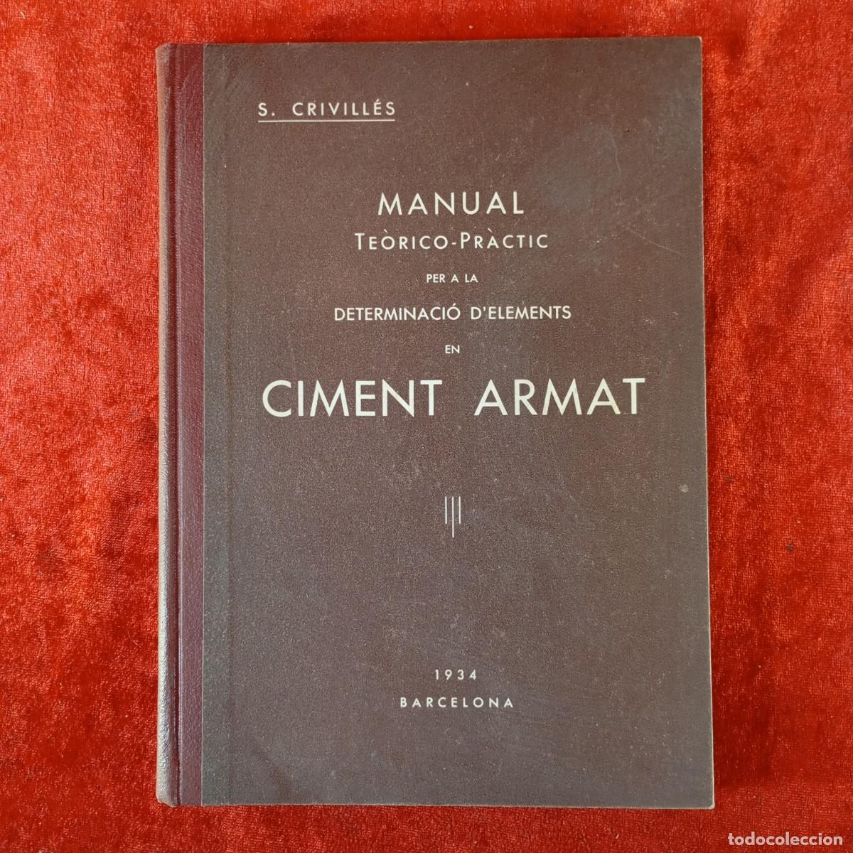 Libros antiguos: MANUAL TE&Ograve;RICO-PR&Agrave;CTIC PER A LA DETERMINACI&Oacute; D'ELEMENTS DE CIMENT ARMAT - 1934 - BARCELONA / 2176