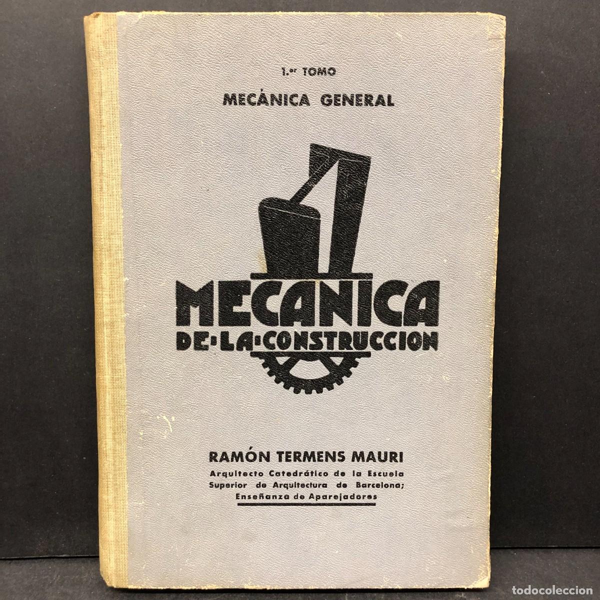 Libros antiguos: MACANICA DE LA CONSTRUCCION - MEC&Aacute;NICA GENERAL - 1er TOMO - RAM&Oacute;N TERMENS MAURI / 707