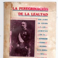 Libros antiguos: LA PEREGRINACION DE LA LEALTAD. DON JAIME DE ESPAÑA Y LOS JAIMISTAS EN EL EXTRANJERO. 1913. CARLISMO