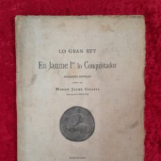 Libros antiguos: L-3778. LO GRAN REY EN JAUME I LO CONQUISTADOR. BIOGRAFÍA. MOSSEN JAUME COLLELL. BARCELONA. 1908