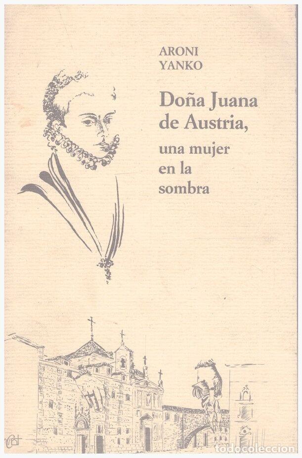 Libri antichi: Do&ntilde;a Juana de Austria: Una mujer en la sombra - Yanko, Aroni - Ed. Claretianas - 1&ordf; ed.
