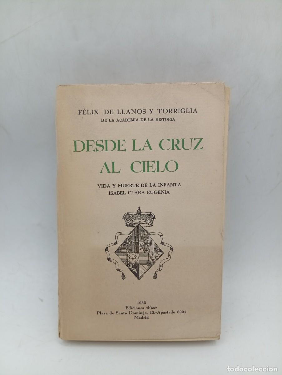 Libros antiguos: DESDE LA CRUZ AL CIELO. FELIX DE LLANOS Y TORRIGLIA. EDICIONES FAX. 1933. PAGS : 299. INTONSO.