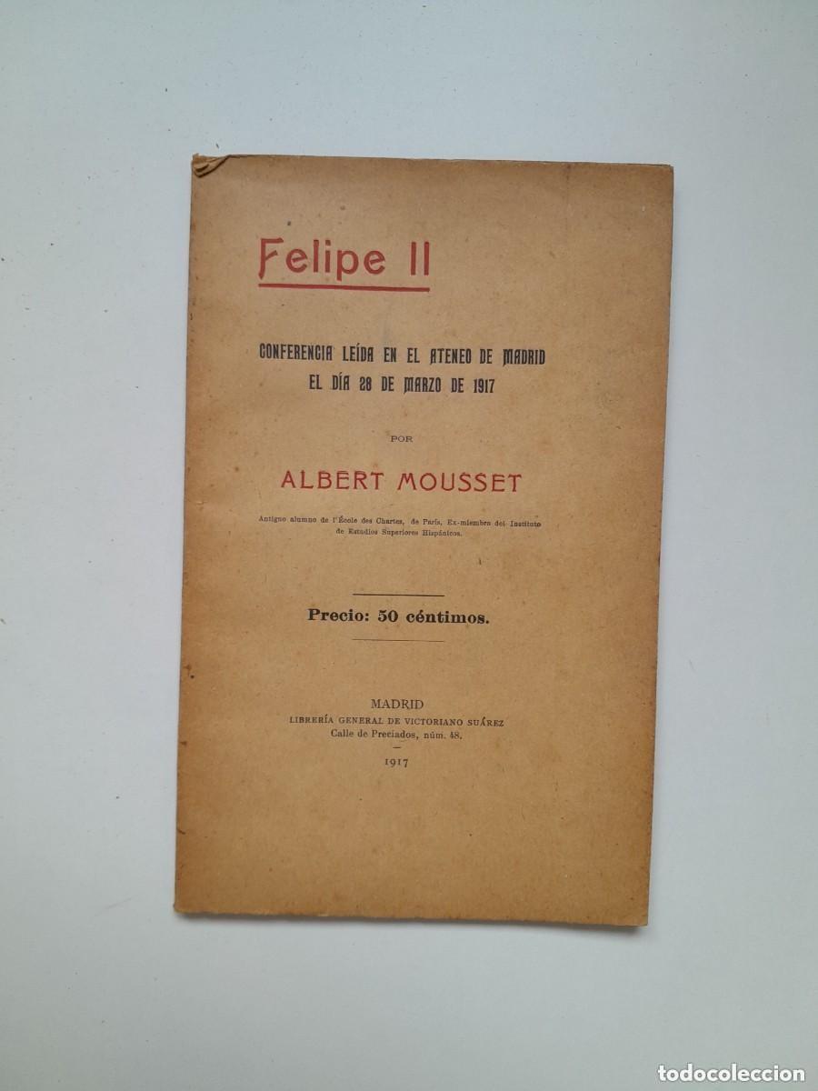 Livres anciens: FELIPE II - ALBERT MOUSSET (LIB. DE VICTORIANO SU&Aacute;REZ, 1917)