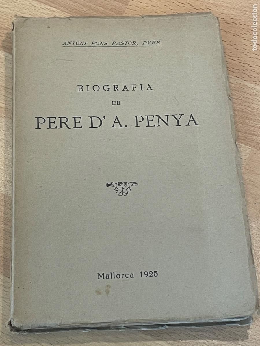 Libros antiguos: ANTONI PONS PASTOR - BIOGRAFIA DE PERE D'A. PENYA - SOLLER 1923 - DEDICATORIA AUTOR