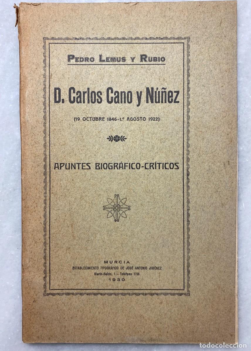 Libros antiguos: LEMUS Y RUBIO. D. Carlos Cano y Nu&ntilde;ez. Apuntes Biogr&aacute;fico-cr&iacute;ticos. Murcia. 1930.