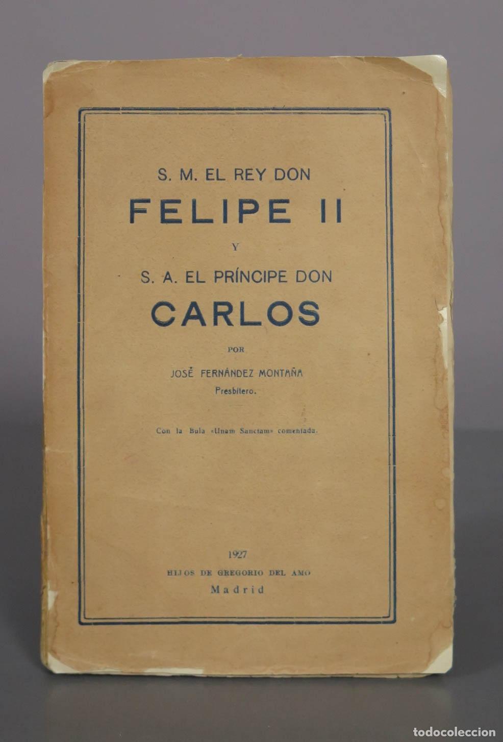 Libros antiguos: S. M. El Rey Don Felipe II y S. A. El Pr&iacute;ncipe Don Carlos - Jos&eacute; Fern&aacute;ndez Monta&ntilde;a - Hijos de Gregor