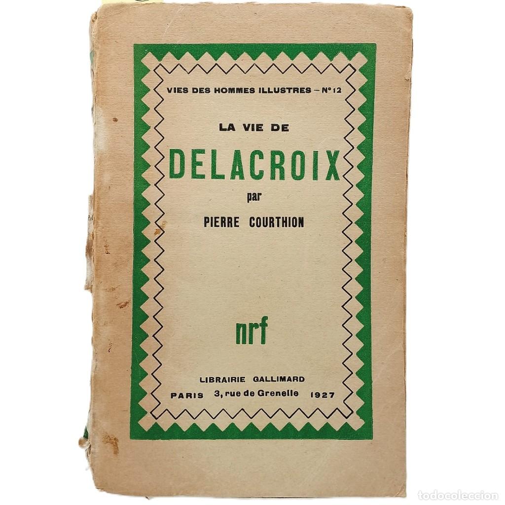 Libros antiguos: LA VIE DE DELACROIX. Courthion, Pierre