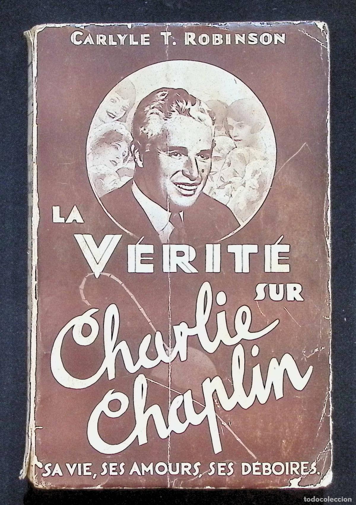 Libros antiguos: LA V&Eacute;RITE SUR CHARLIE CHAPLIN. Sa vie, ses amours, ses d&eacute;boires. - [ROBINSON, Charlie T.]