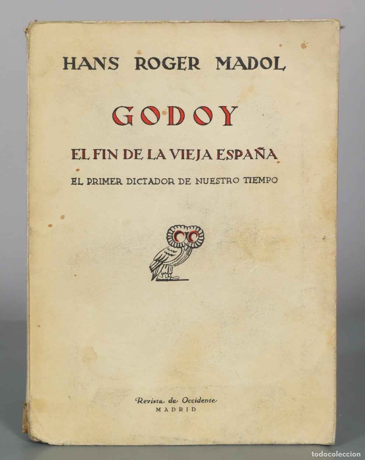 Libros antiguos: Godoy - El fin de la vieja Espa&ntilde;a - El primer dictador de nuestro tiempo - Hans Roger Madol -