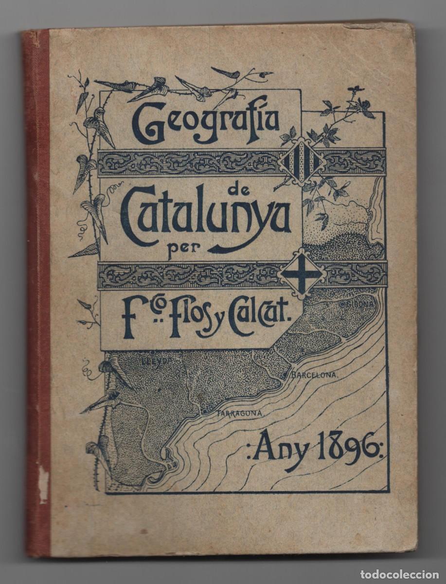 Libros antiguos: GEOGRAFIA DE CATALUNYA POR FRANCISCO FLOS CALCAT CON ILUSTRACIONES Y DESPLEGABLES 1 EDICION A&Ntilde;O 1896