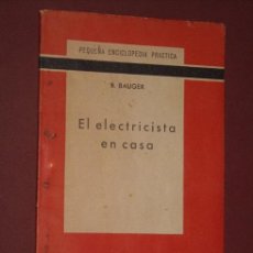Libros antiguos: EL ELECTRICISTA EN CASA POR B. BAUGER DE ED. IBÉRICAS EN MADRID SIN FECHAR, 6ª EDICIÓN