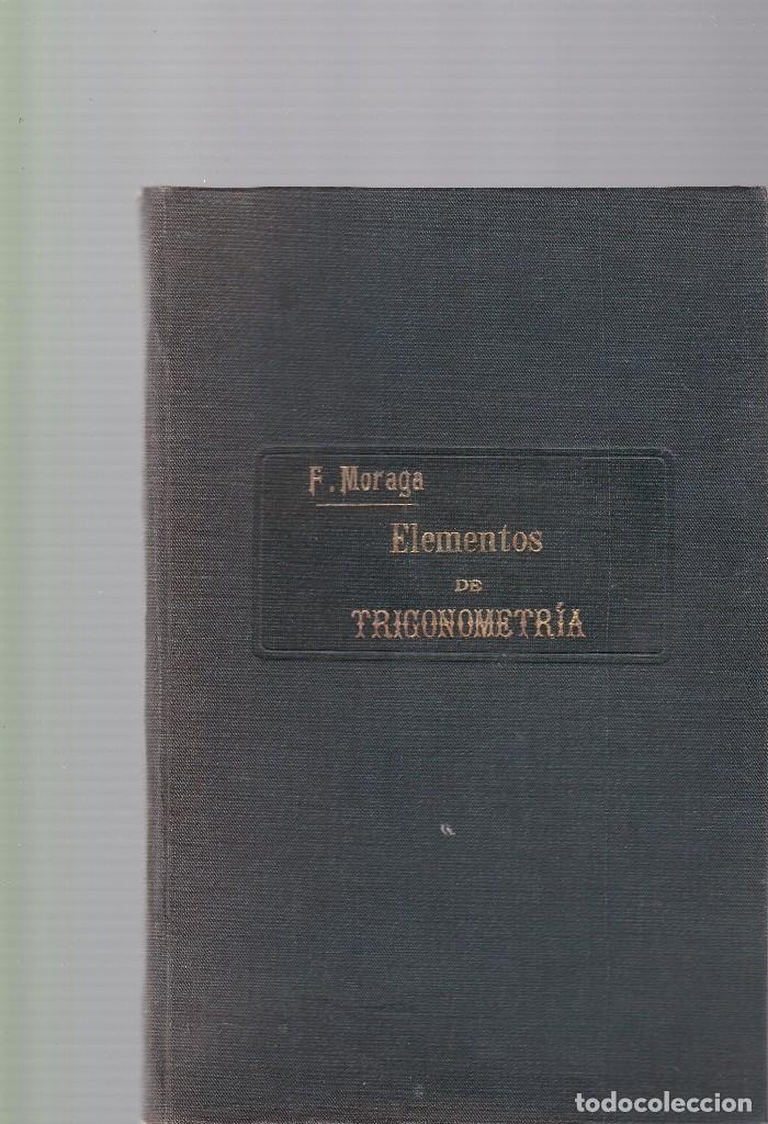 Libros antiguos: ELEMENTOS DE TRIGONOMETRIA GENERAL Y RECTIL&Iacute;NEA - F. MORAGA - MADRID 1908 - Foto 1