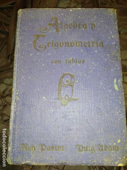Libri antichi: &Aacute;LGEBRA Y TRIGONOMETR&Iacute;A CUATRO DECIMALES J REY PASTOR P. PUIG ADAM 1934 &Uacute;NICO?
