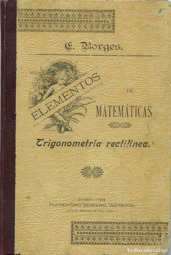 Libri antichi: Eduardo Borges y Alegre.ELEMENTOS DE TRIGONOMETR&Iacute;A RECTIL&Iacute;NEA.Im.Florentino SerranoToledo.1902.Pp.82