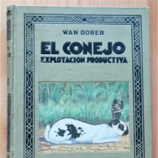 Libros antiguos: EL CONEJO EXPLOTACIÓN PRODUCTIVA - WAN DOBER - CASA EDITORIAL ARALUCE, BARCELONA 1929. Lote 377314499
